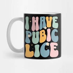 I Have Pubic Lice Funny Mug